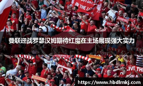 曼联迎战罗瑟汉姆期待红魔在主场展现强大实力